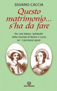 Questo matrimonio... s'ha da fare. Per una lettura &laquo;spirituale&raquo; della vicenda di Renzo e Lucia ne &laquo;I Promessi Sposi&raquo;