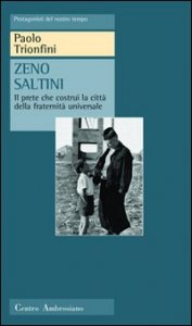 Zeno Saltini. Il prete che costru&igrave; la citt&agrave; della fraternit&agrave; universale