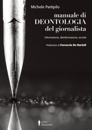 Manuale di deontologia del giornalista. Informazione, disinformazione, societ&agrave;