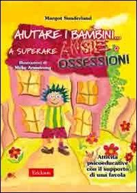Aiutare i bambini - .. a superare ansie o ossessioni. Attività psicoeducative con il supporto di una favola