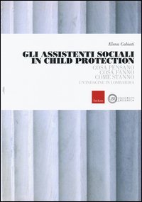 Gli assistenti sociali in Child Protection. Cosa pensano, cosa fanno, come stanno. Un'indagine in Lombardia