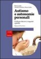Autismo e autonomie personali - Guida per educatori, insegnanti e genitori