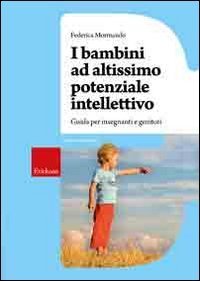 I bambini ad altissimo potenziale intellettivo - Guida per insegnanti e genitori