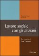 lavoro sociale con gli anziani. Con uno scritto di Tom Kitwood