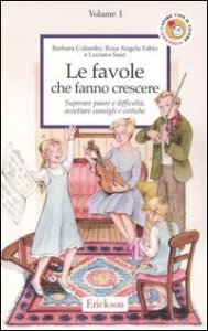 Le favole che fanno crescere. Vol. 1: Superare paure e difficoltà, accettare consigli e critiche. - Superare paure e difficoltà, accettare consigli e critiche