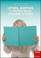 Lettura, scrittura e calcolo nella sindrome di Down - Percorsi di intervento