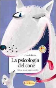 La psicologia del cane. Stress, ansia, aggressivit&agrave;...