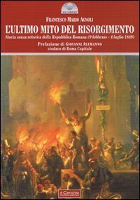 Ultimo Mito Del Risorgimento. Storia Senza Retorica Della Repubblica Romana (9 Febbraio - 4 Luglio 1