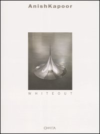 Anish Kapoor - Whiteout. Catalogo della mostra (New York, May 8-June 25 2004)