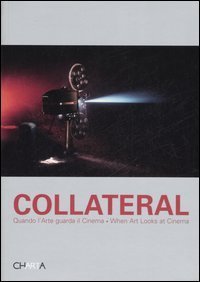 Collateral - Quando l'arte guarda il cinema. When art looks at Cinema. Catalogo della mostra (Milano, 2 febbraio-15 marzo 2007)