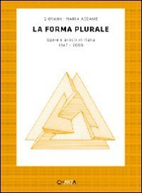 La forma plurale - Opere e artisti in Italia. 1947-2000