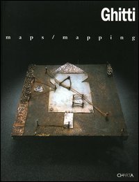 Ghitti - Maps/Mapping. Catalogo della mostra (New York, 18 novembre-12 dicembre 2003). Ediz. italiana e inglese