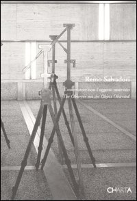 Remo Salvadori - L'osservatore non l'oggetto osservato&shy;The observer not the object observed. Catalogo della mostra (Venezia, 18 marzo-8 maggio 2005)