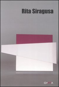 Rita Siragusa - Catalogo della mostra (Brescia, 7-29 maggio 2005; Milano, 15 settembre-15 ottobre 2005). Ediz. italiana e inglese