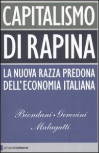 Capitalismo di rapina - La nuova razza predona dell'economia italiana