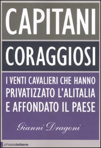 Capitani coraggiosi - I venti cavalieri che hanno privatizzato l'Alitalia e affondato il paese