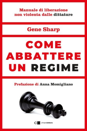 Come abbattere un regime. Dalla dittatura alla democrazia. Manuale di liberazione nonviolenta