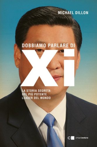 Dobbiamo parlare di Xi. La storia segreta del pi&ugrave; potente leader del mondo