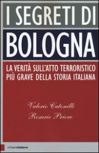 I segreti di Bologna. La verit&agrave; sull'atto terroristico pi&ugrave; grave della storia italiana