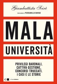 Mala universit&agrave;. Privilegi baronali, cattiva gestione, concorsi truccati. I casi e le storie