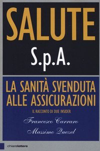 Salute S.p.A. La sanit&agrave; svenduta alle assicurazioni. Il racconto di due insider