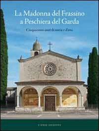 La Madonna del Frassino. Cinquecento anni di storia e d'arte