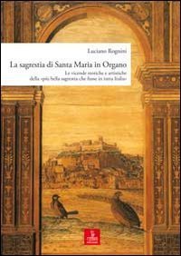 La sagrestia si Santa Maria in Organo. Le vicende storiche e artistiche della «più bella sagrestia che fusse in tutta Italia»