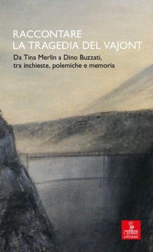 Raccontare la tragedia del Vajont. Da Tina Merlin a Dino Buzzati, tra inchieste, polemiche e memoria
