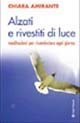 Alzati e rivestiti di luce. Meditazioni per ricominciare ogni giorno