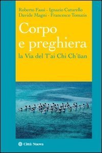 Corpo e preghiera. La via del T'ai Chi Ch'&uuml;an