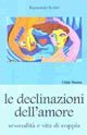Le declinazioni dell'amore. Sessualit&agrave; e vita di coppia