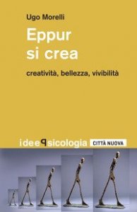 Eppur si crea. Creativit&agrave;, bellezza, vivibilit&agrave;