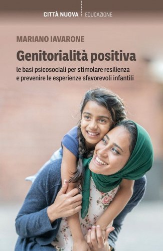 Genitorialità positiva. Le basi psicosociali per stimolare resilienza e prevenire le esperienze sfavorevoli infantili