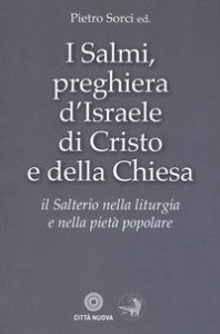 I Salmi, preghiera d'Israele, di Cristo e della Chiesa. Il Salterio nella liturgia e nella piet&agrave; popolare