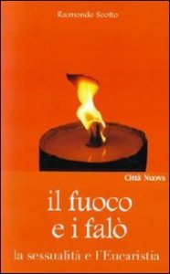 Il fuoco e i fal&ograve;. La sessualit&agrave; e l'Eucaristia