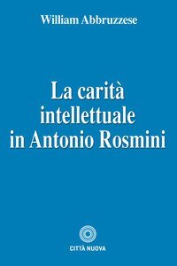 La carit&agrave; intellettuale in Antonio Rosmini