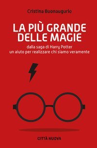 La pi&ugrave; grande delle magie. Dalla saga di Harry Potter un aiuto per realizzare chi siamo veramente