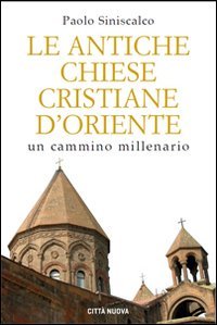 Le antiche Chiese cristiane d'Oriente. Un cammino millenario