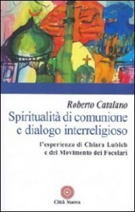 Spiritualit&agrave; di comunione e dialogo interreligioso. L'esperienza di Chiara Lubich e del movimento dei Focolari