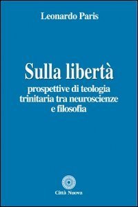 Sulla libertà. Prospettive di teologia trinitaria tra neuroscienze e filosofia