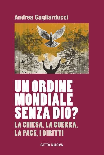 Un Ordine Mondiale senza Dio? La Chiesa, la guerra, la pace, i diritti