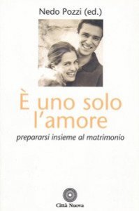&Egrave; uno solo l'amore. Prepararsi insieme al matrimonio