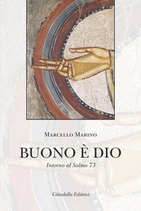 Buono &egrave; Dio. Intorno al Salmo 73