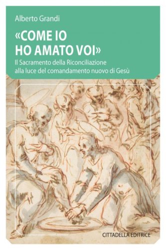 &laquo;Come io ho amato voi&raquo;. Il Sacramento della Riconciliazione alla luce del comandamento nuovo di Ges&ugrave;