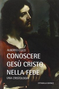 Conoscere Ges&ugrave; Cristo nella fede. Una cristologia