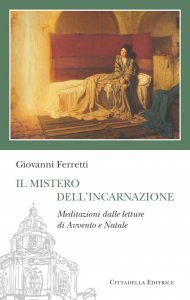 Il mistero dell'incarnazione. Meditazioni dalle letture di Avvento e Natale