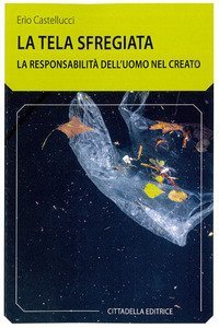 La tela sfregiata. La responsabilit&agrave; dell'uomo nel creato