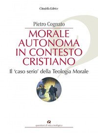 Morale autonoma in contesto cristiano. Il &laquo;caso serio&raquo; della teologia morale