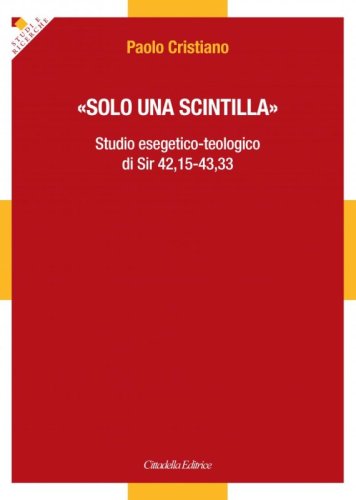 &laquo;Solo una scintilla&raquo;. Studio esegetico?teologico di Sir 42,15?43,33