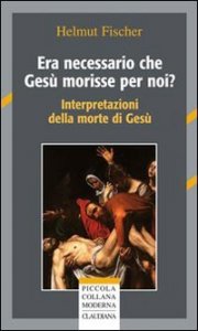 Era necessario che Ges&ugrave; morisse per noi? Interpretazioni della morte di Ges&ugrave;